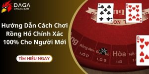 Hướng Dẫn Cách Chơi Rồng Hổ Chính Xác 100% Cho Người Mới