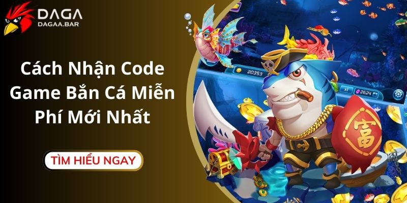 Cách Nhận Code Game Bắn Cá Miễn Phí Mới Nhất Hiện Nay