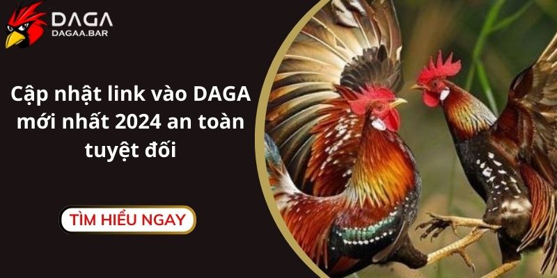 Cập Nhật Link Vào DAGA Mới Nhất 2024 An Toàn Tuyệt Đối