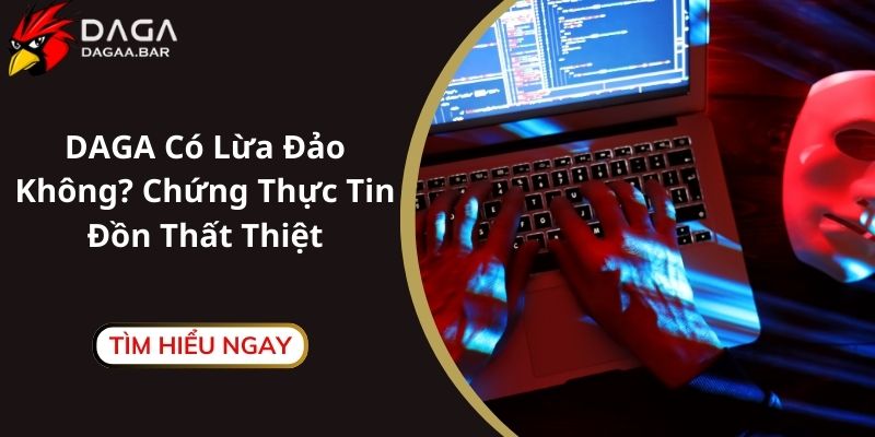 DAGA Có Lừa Đảo Không? Chứng Thực Tin Đồn Thất Thiệt