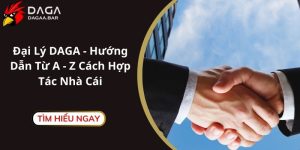 Đại Lý DAGA - Hướng Dẫn Từ A - Z Cách Hợp Tác Nhà Cái