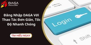 Đăng Nhập DAGA Với Thao Tác Đơn Giản, Tốc Độ Nhanh Chóng