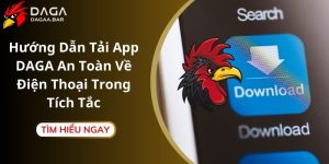 Hướng Dẫn Tải App DAGA An Toàn Về Điện Thoại Trong Tích Tắc