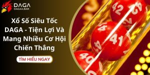 Xổ Số Siêu Tốc DAGA - Tiện Lợi Và Mang Nhiều Cơ Hội Chiến Thắng